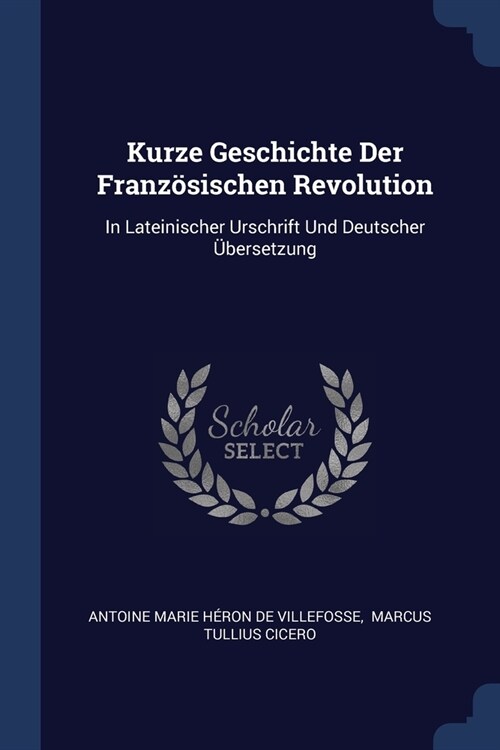 Kurze Geschichte Der Franz?ischen Revolution: In Lateinischer Urschrift Und Deutscher ?ersetzung (Paperback)