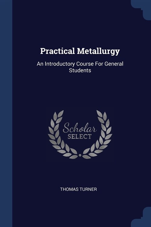 Practical Metallurgy: An Introductory Course For General Students (Paperback)