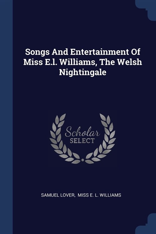 Songs And Entertainment Of Miss E.l. Williams, The Welsh Nightingale (Paperback)