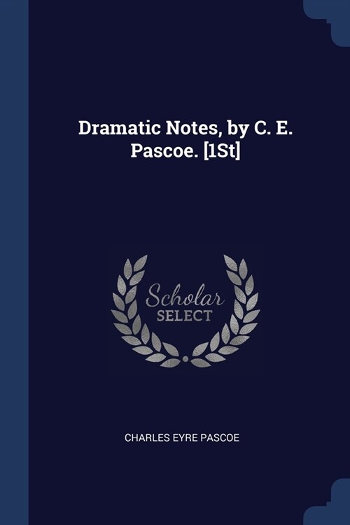 Dramatic Notes, by C. E. Pascoe. [1St] (Paperback)