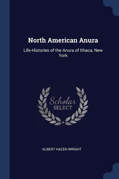 North American Anura: Life-Histories of the Anura of Ithaca, New York (Paperback)