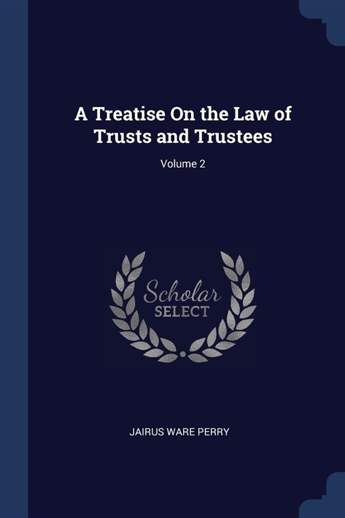 A Treatise On the Law of Trusts and Trustees; Volume 2 (Paperback)