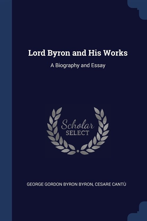 Lord Byron and His Works: A Biography and Essay (Paperback)