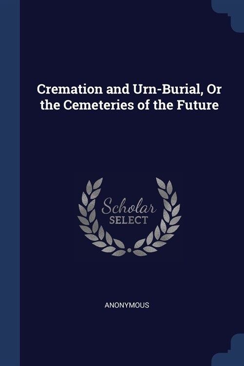 Cremation and Urn-Burial, Or the Cemeteries of the Future (Paperback)