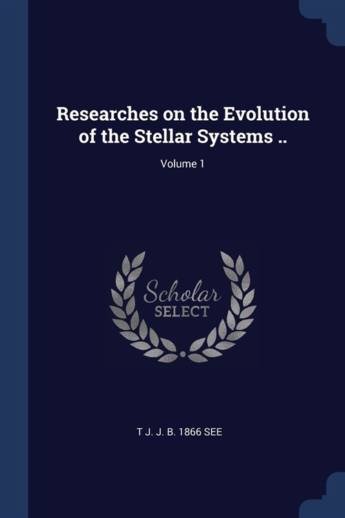 Researches on the Evolution of the Stellar Systems ..; Volume 1 (Paperback)