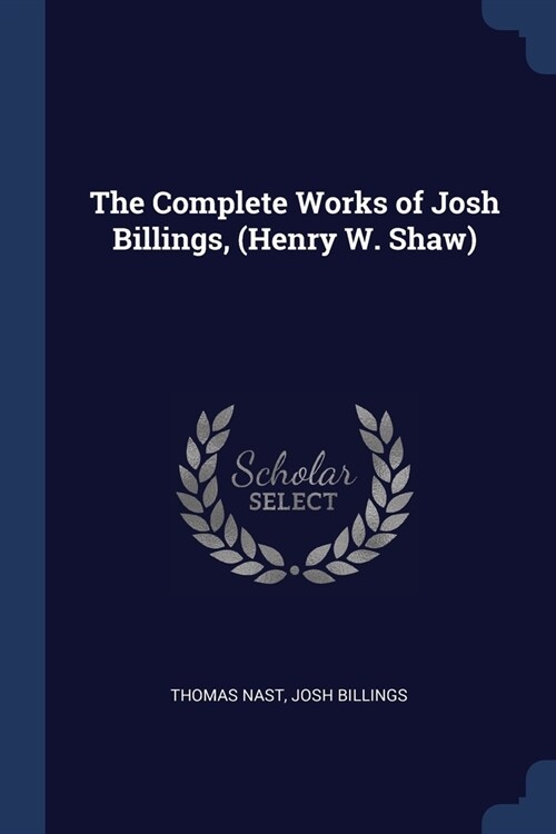 The Complete Works of Josh Billings, (Henry W. Shaw) (Paperback)