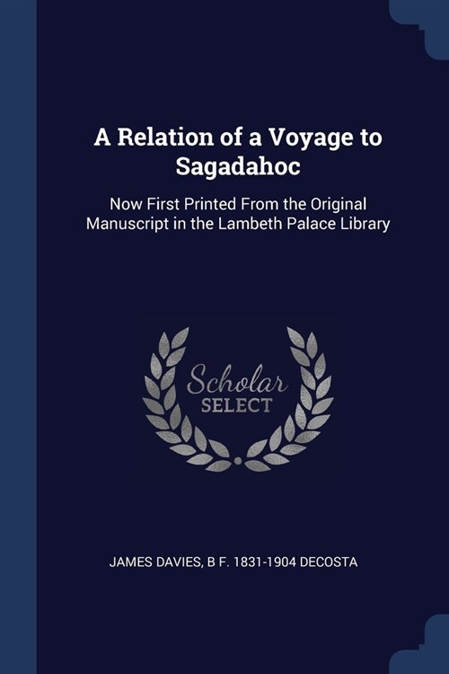 A Relation of a Voyage to Sagadahoc: Now First Printed From the Original Manuscript in the Lambeth Palace Library (Paperback)