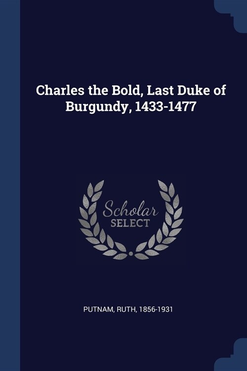 Charles the Bold, Last Duke of Burgundy, 1433-1477 (Paperback)