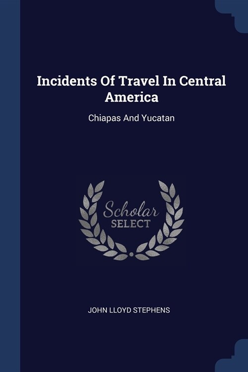 Incidents Of Travel In Central America: Chiapas And Yucatan (Paperback)