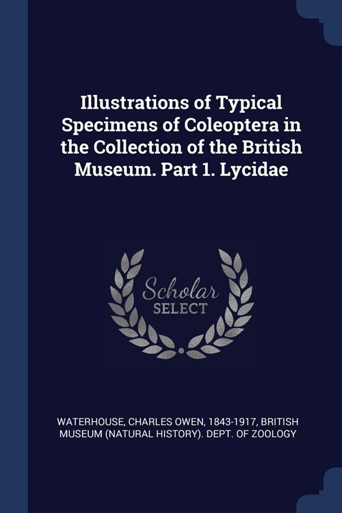 Illustrations of Typical Specimens of Coleoptera in the Collection of the British Museum. Part 1. Lycidae (Paperback)