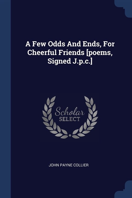 A Few Odds And Ends, For Cheerful Friends [poems, Signed J.p.c.] (Paperback)