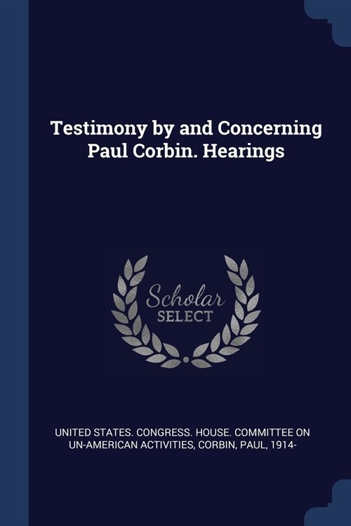 Testimony by and Concerning Paul Corbin. Hearings (Paperback)