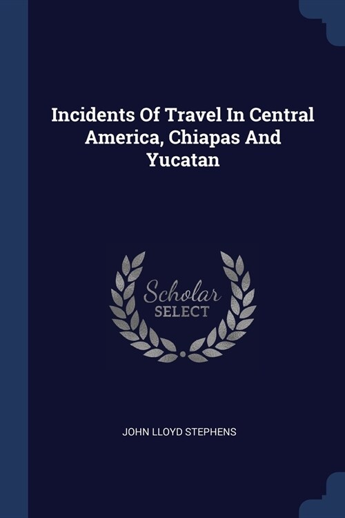 Incidents Of Travel In Central America, Chiapas And Yucatan (Paperback)