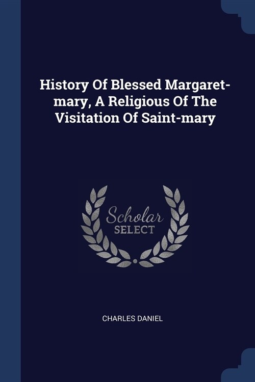 History Of Blessed Margaret-mary, A Religious Of The Visitation Of Saint-mary (Paperback)