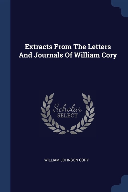 Extracts From The Letters And Journals Of William Cory (Paperback)