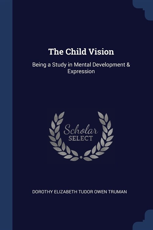 The Child Vision: Being a Study in Mental Development & Expression (Paperback)