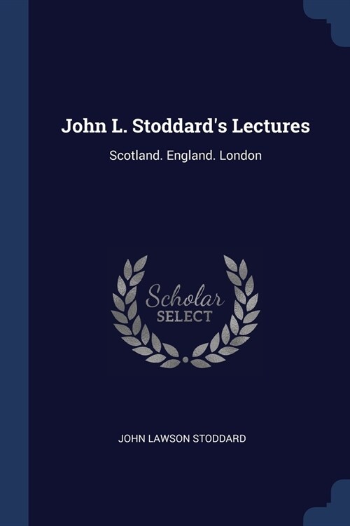 John L. Stoddards Lectures: Scotland. England. London (Paperback)