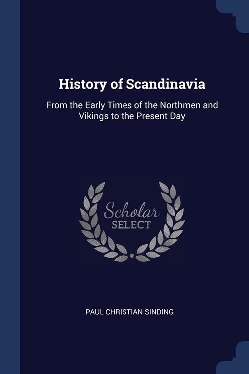 History of Scandinavia: From the Early Times of the Northmen and Vikings to the Present Day (Paperback)