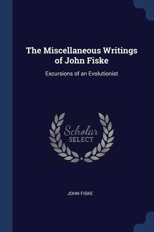 The Miscellaneous Writings of John Fiske: Excursions of an Evolutionist (Paperback)