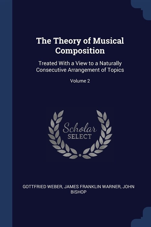 The Theory of Musical Composition: Treated With a View to a Naturally Consecutive Arrangement of Topics; Volume 2 (Paperback)