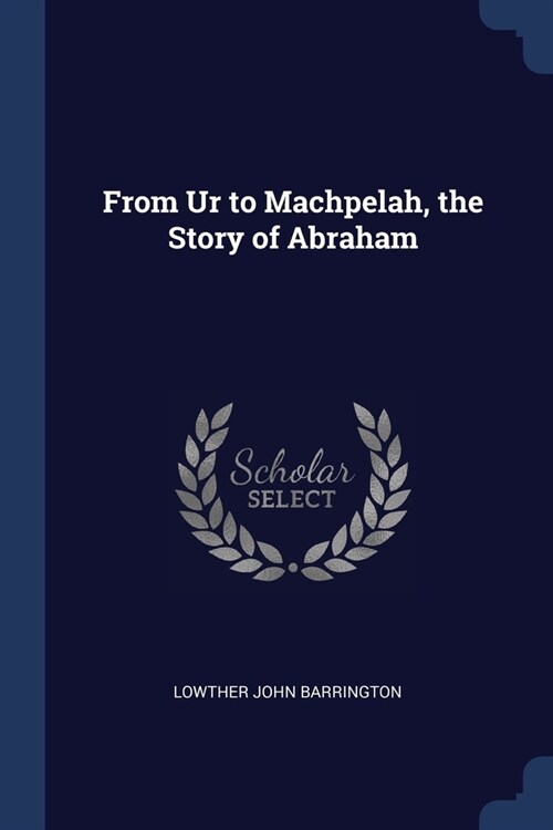 From Ur to Machpelah, the Story of Abraham (Paperback)