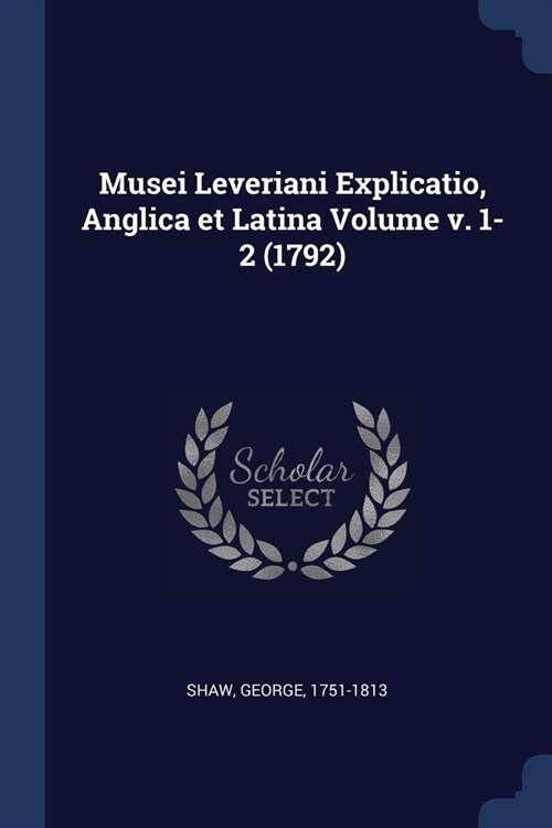 Musei Leveriani Explicatio, Anglica et Latina Volume v. 1-2 (1792) (Paperback)
