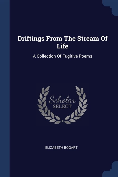 Driftings From The Stream Of Life: A Collection Of Fugitive Poems (Paperback)