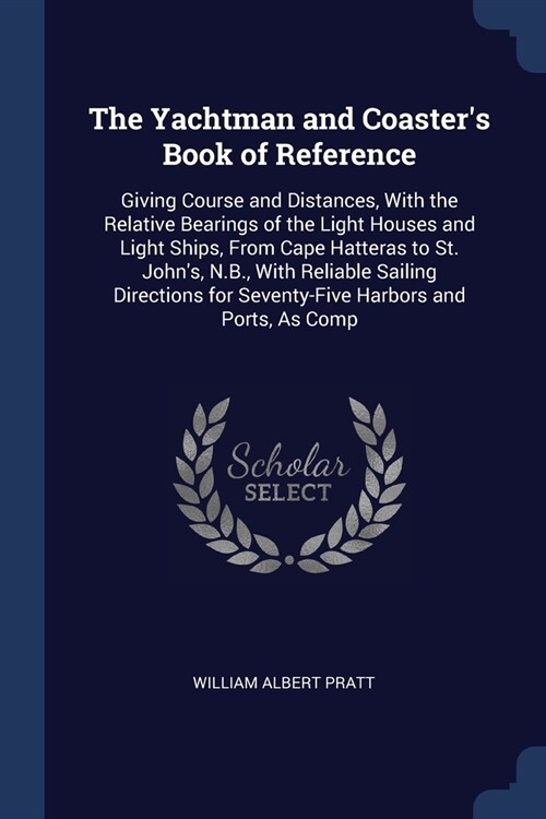 The Yachtman and Coasters Book of Reference: Giving Course and Distances, With the Relative Bearings of the Light Houses and Light Ships, From Cape H (Paperback)