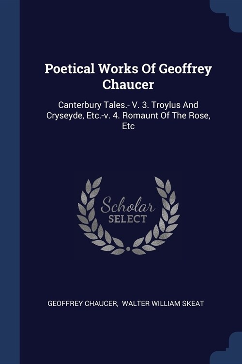 Poetical Works Of Geoffrey Chaucer: Canterbury Tales.- V. 3. Troylus And Cryseyde, Etc.-v. 4. Romaunt Of The Rose, Etc (Paperback)