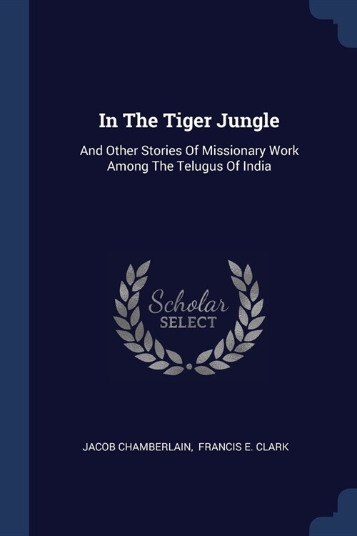 In The Tiger Jungle: And Other Stories Of Missionary Work Among The Telugus Of India (Paperback)