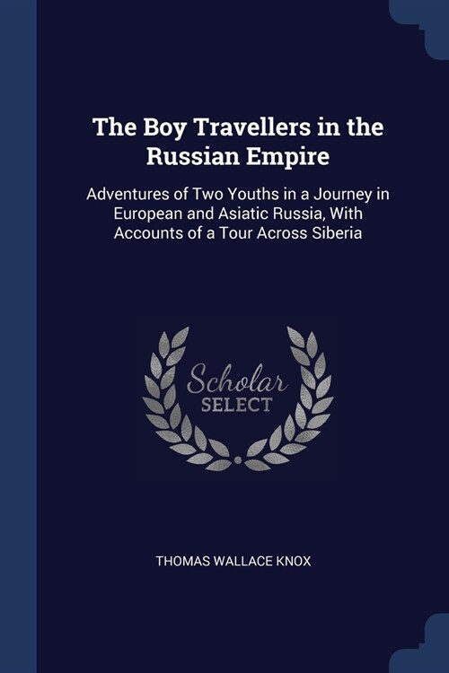 The Boy Travellers in the Russian Empire: Adventures of Two Youths in a Journey in European and Asiatic Russia, With Accounts of a Tour Across Siberia (Paperback)