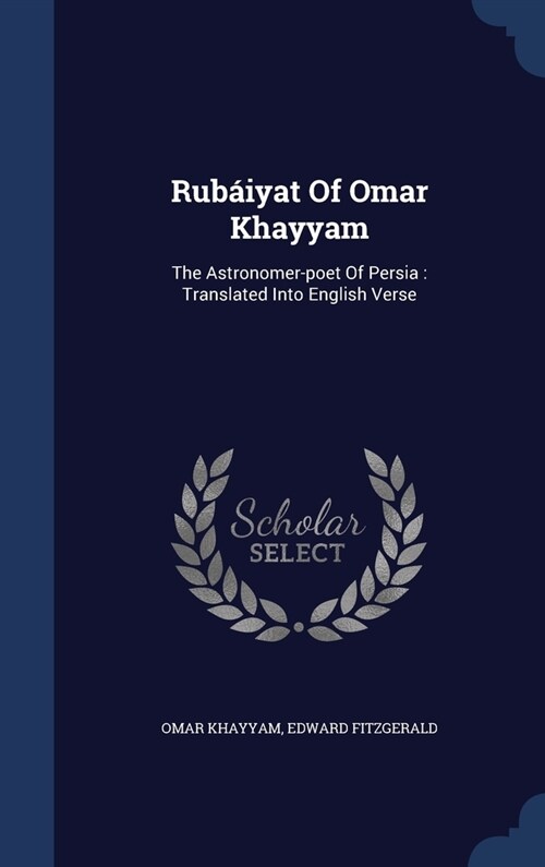 Rub?yat Of Omar Khayyam: The Astronomer-poet Of Persia: Translated Into English Verse (Hardcover)