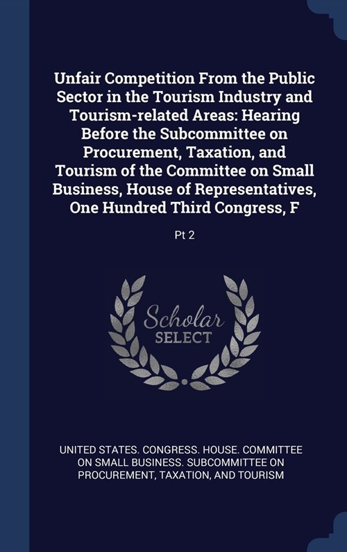 Unfair Competition From the Public Sector in the Tourism Industry and Tourism-related Areas: Hearing Before the Subcommittee on Procurement, Taxation, (Hardcover)