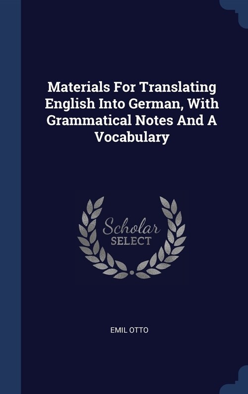 Materials For Translating English Into German, With Grammatical Notes And A Vocabulary (Hardcover)