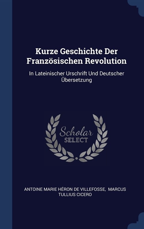 Kurze Geschichte Der Franz?ischen Revolution: In Lateinischer Urschrift Und Deutscher ?ersetzung (Hardcover)