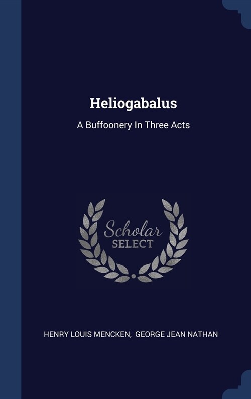 Heliogabalus: A Buffoonery In Three Acts (Hardcover)
