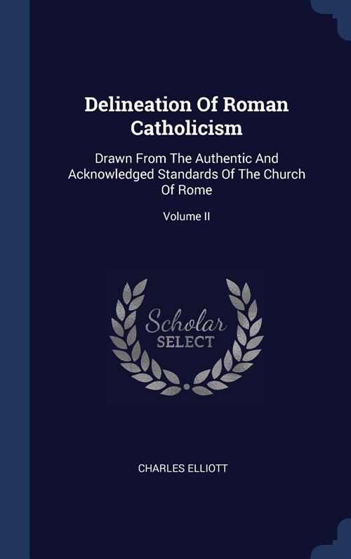 Delineation Of Roman Catholicism: Drawn From The Authentic And Acknowledged Standards Of The Church Of Rome; Volume II (Hardcover)