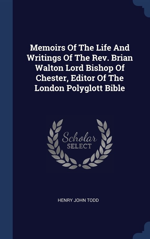 Memoirs Of The Life And Writings Of The Rev. Brian Walton Lord Bishop Of Chester, Editor Of The London Polyglott Bible (Hardcover)