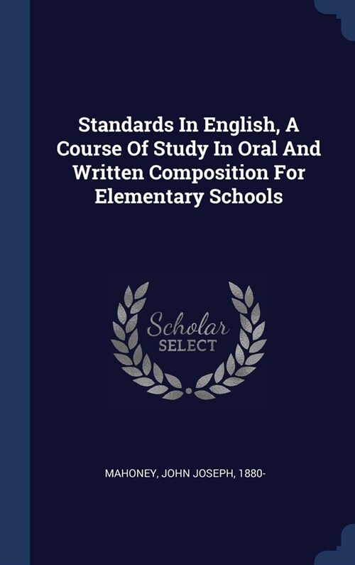 Standards In English, A Course Of Study In Oral And Written Composition For Elementary Schools (Hardcover)