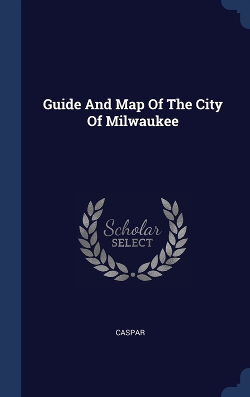 Guide And Map Of The City Of Milwaukee (Hardcover)