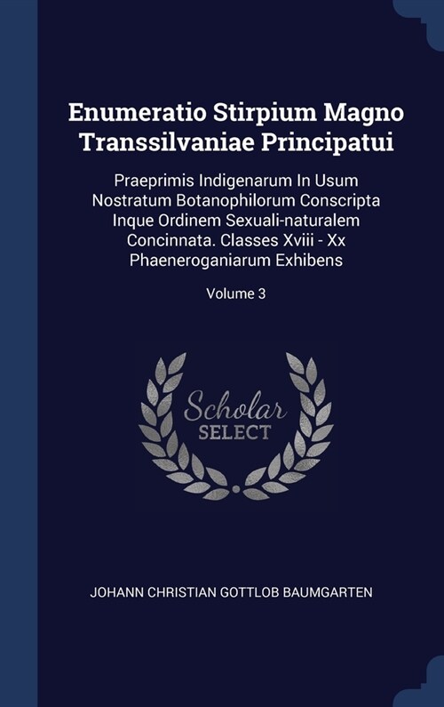 Enumeratio Stirpium Magno Transsilvaniae Principatui: Praeprimis Indigenarum In Usum Nostratum Botanophilorum Conscripta Inque Ordinem Sexuali-natural (Hardcover)