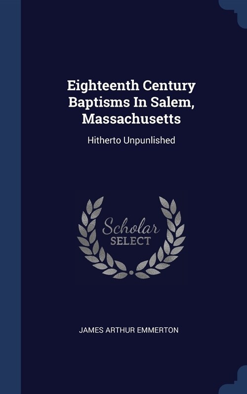 Eighteenth Century Baptisms In Salem, Massachusetts: Hitherto Unpunlished (Hardcover)