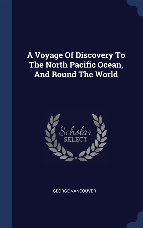 A Voyage Of Discovery To The North Pacific Ocean, And Round The World (Hardcover)