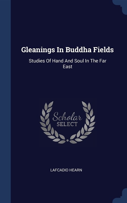 Gleanings In Buddha Fields: Studies Of Hand And Soul In The Far East (Hardcover)