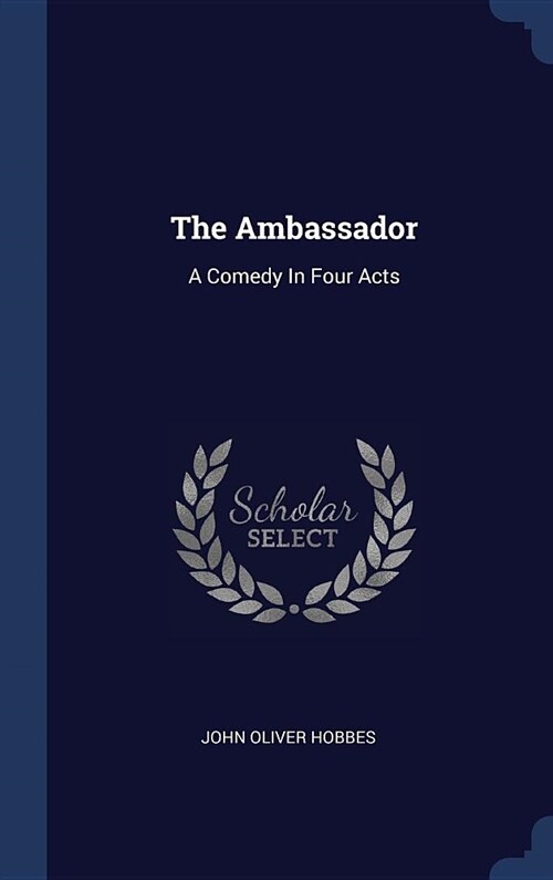 The Ambassador: A Comedy in Four Acts (Hardcover)