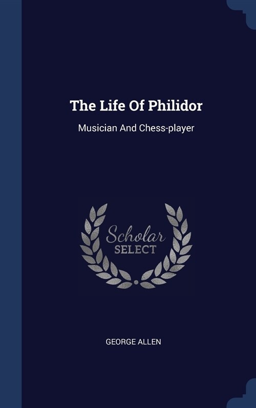 The Life Of Philidor: Musician And Chess-player (Hardcover)