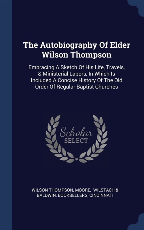 The Autobiography Of Elder Wilson Thompson: Embracing A Sketch Of His Life, Travels, & Ministerial Labors, In Which Is Included A Concise History Of T (Hardcover)