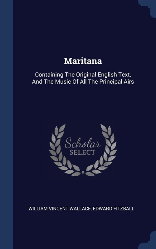 Maritana: Containing The Original English Text, And The Music Of All The Principal Airs (Hardcover)