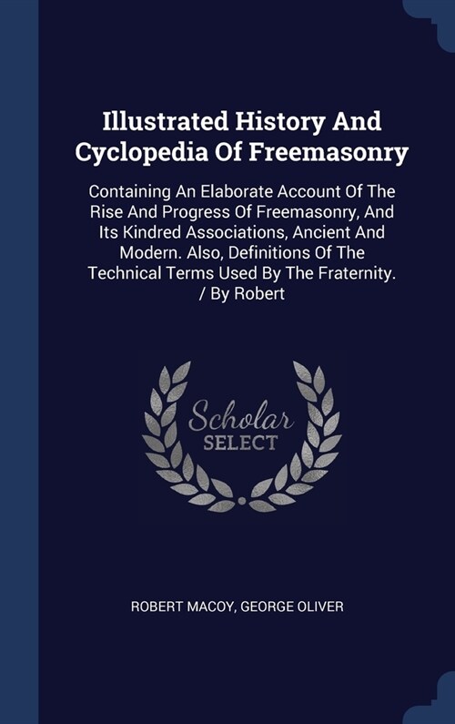 Illustrated History And Cyclopedia Of Freemasonry: Containing An Elaborate Account Of The Rise And Progress Of Freemasonry, And Its Kindred Associatio (Hardcover)