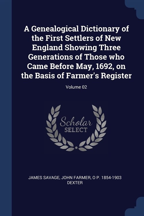 A Genealogical Dictionary of the First Settlers of New England Showing Three Generations of Those who Came Before May, 1692, on the Basis of Farmers  (Paperback)
